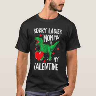 Sorry Ladies Mummy Is My Valentine Dinosaur Rex B T-Shirt