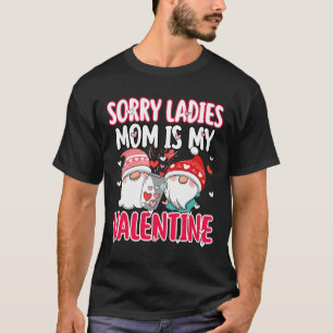 Sorry Ladies My Mum Is My Valentine Funny Gift  T-Shirt