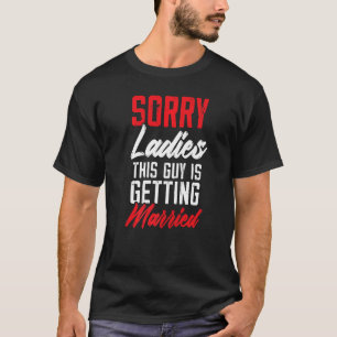 Sorry Ladies This Guy Is Getting Married Bachelor T-Shirt