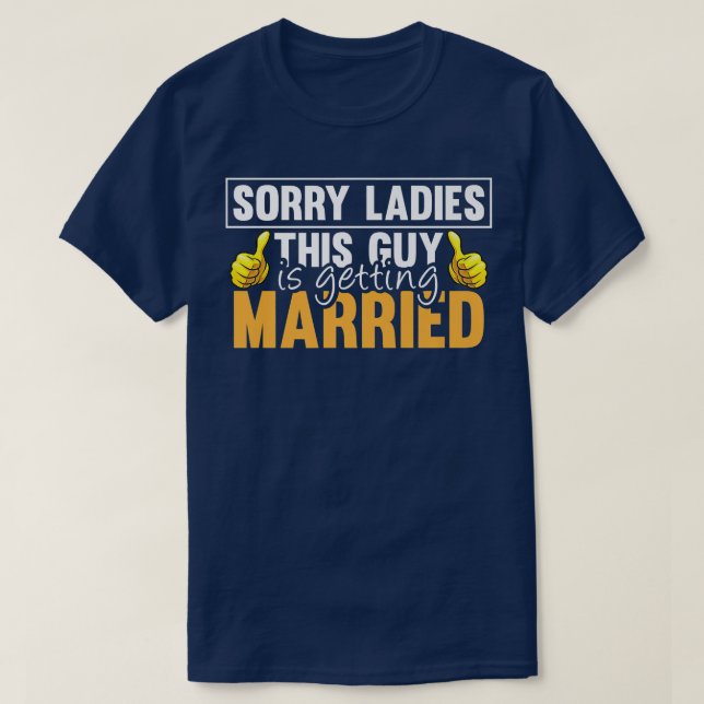 Sorry Ladies This Guy Is Getting Married Funny Fut T-Shirt (Design Front)