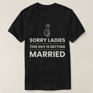 Sorry Ladies This Guy Is Getting Married T-Shirt