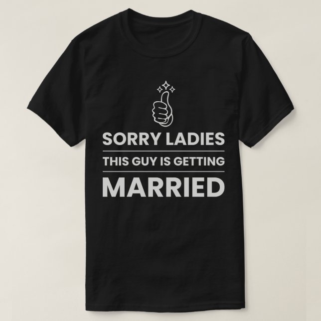 Sorry Ladies This Guy Is Getting Married T-Shirt (Design Front)
