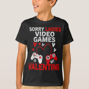 Sorry Ladies Video Games Is My Valentine T-Shirt