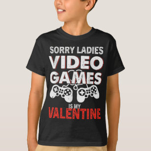 Sorry Ladies Video Games Is My Valentine T-Shirt