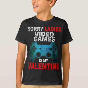 Sorry Ladies Video Games Is My Valentine T-Shirt