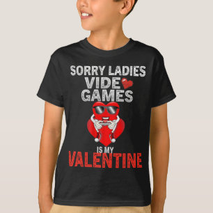 Sorry Ladies Video Games Is My Valentine T-Shirt