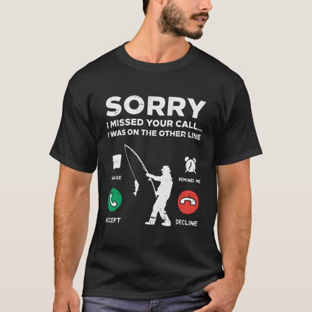 Sorry Missed Call Other Line Fishing Fisherman Ang T-Shirt (Front)