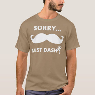 Sorry Moustache or Must Dash T-Shirt