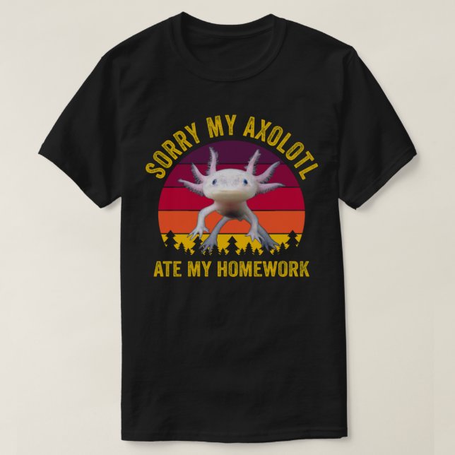Sorry My Axolotl Ate My Homework T-Shirt (Design Front)