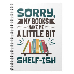 Sorry My Books Make Me a Bit Shelf-ish Book Lover