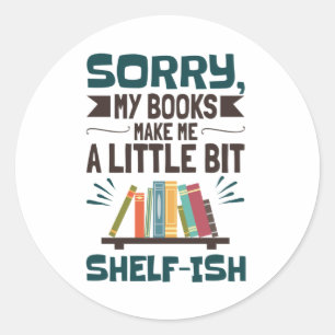 Sorry My Books Make Me a Bit Shelf-ish Book Lover Classic Round Sticker
