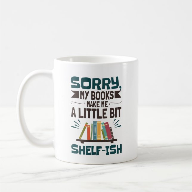 Sorry My Books Make Me a Bit Shelf-ish Book Lover Coffee Mug (Left)