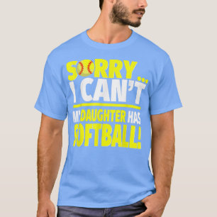 Sorry My Daughter Has Softball - Funny Softball Mo T-Shirt
