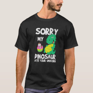 Sorry My Dinosaur Ate Your Unicorn Dinosaur Quote  T-Shirt