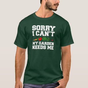 Sorry My Garden Needs Me T-Shirt