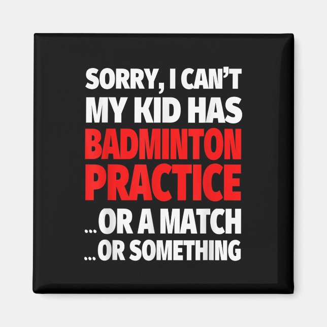 Sorry My Kid Has Badminton Practice Or A Match Or  Magnet (Front)