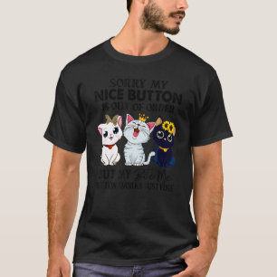 Sorry my nice button is out of order cat T-Shirt
