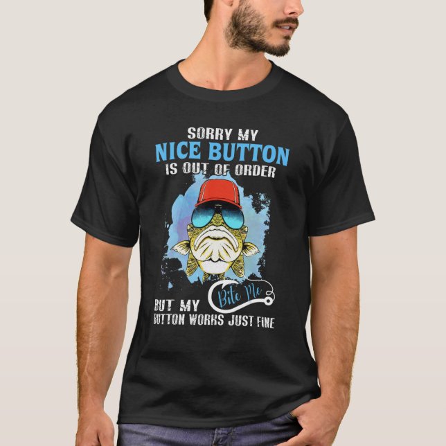 Sorry My Nice Button Is Out Of Order Fishing T-Shirt (Front)