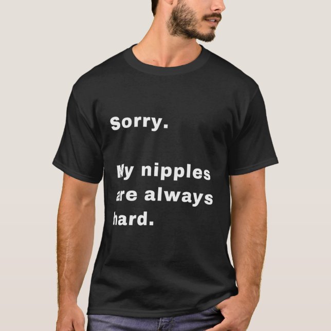 Sorry My Nipples Are Always Hard T-Shirt (Front)