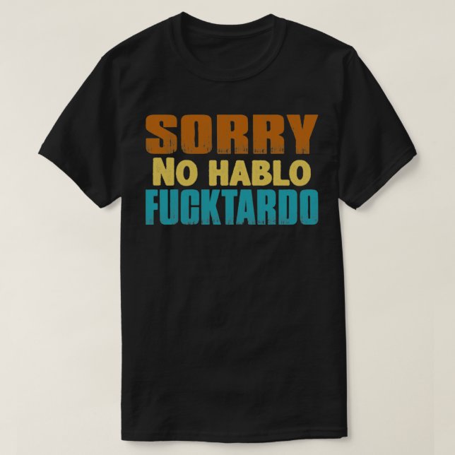 Sorry no hablo fucktardo adult humour T-Shirt (Design Front)