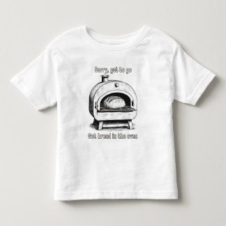Sorry, no time, got bread in the oven toddler T-Shirt