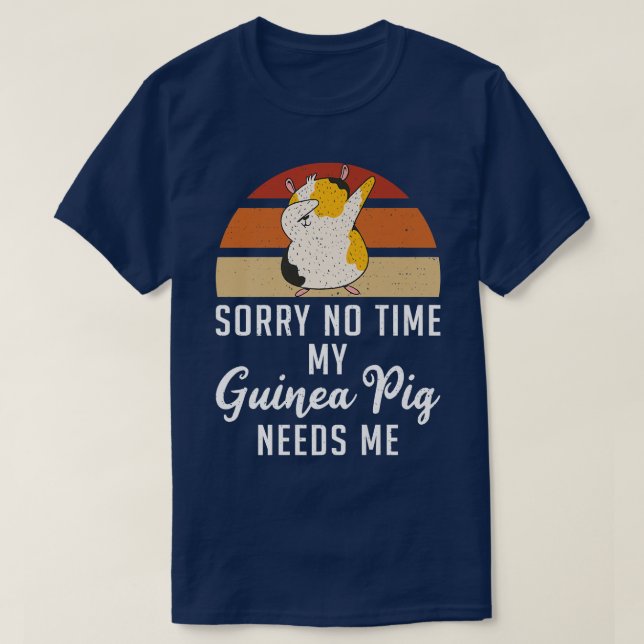 Sorry no time my Cute Guinea Pig needs me Dabbing  T-Shirt (Design Front)