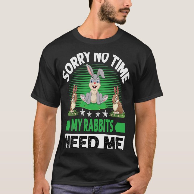 Sorry No Time My Rabbits Need Me T-Shirt (Front)