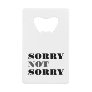 Sorry Not Sorry Bottle Opener