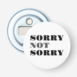 Sorry Not Sorry Bottle Opener