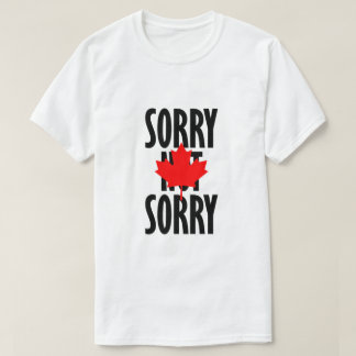 Sorry Not Sorry (Canadian Version) T-Shirt