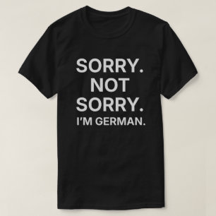 Sorry Not Sorry I'm German T-Shirt