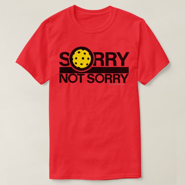 Sorry Not Sorry Pickleball T-Shirt (Design Front)