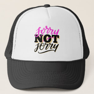 Sorry Not Sorry Trucker Hat