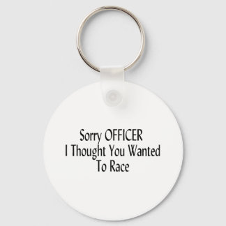 Sorry Officer I Thought You Wanted To Race Key Ring
