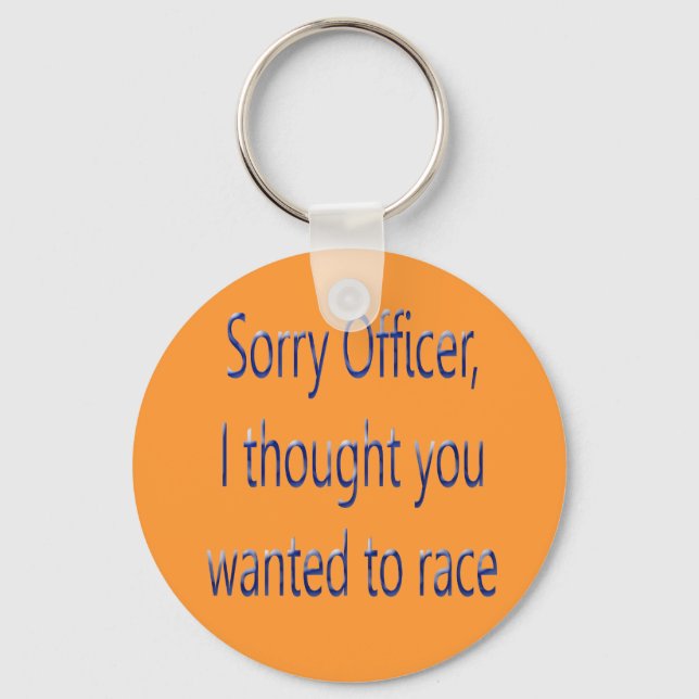 Sorry Officer I Thought You Wanted To Race Key Ring (Front)