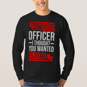 Sorry Officer Thought You Wanted A Race Drift Car T-Shirt