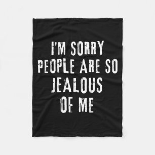 Sorry People Are Jealous Of Funny Sarcastic Quote Fleece Blanket
