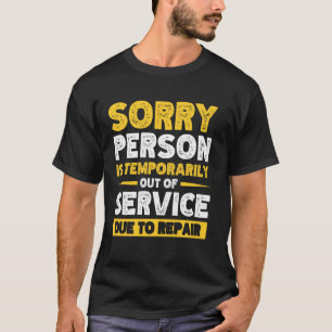 Sorry Person Is Temporarily Out Of Service Due To T-Shirt