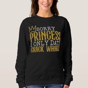 Sorry Princess I Only Date Crack Whores Single  Sa Sweatshirt