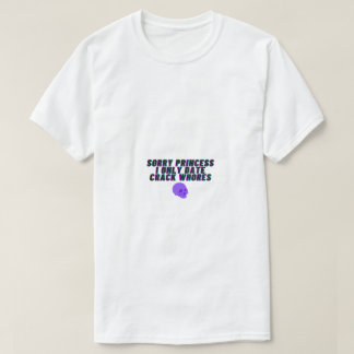 Sorry Princess I Only Date Crack Whores T-Shirt