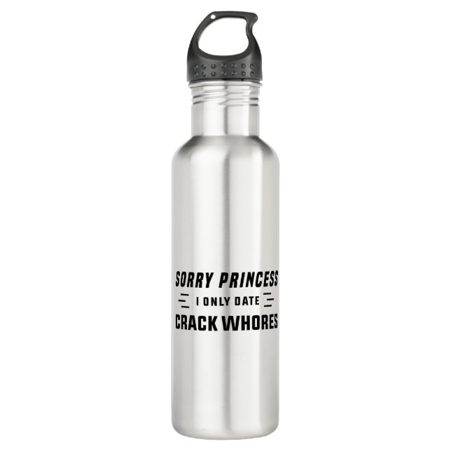 Sorry Princess I Only Date CrackWhores 710 Ml Water Bottle (Front)