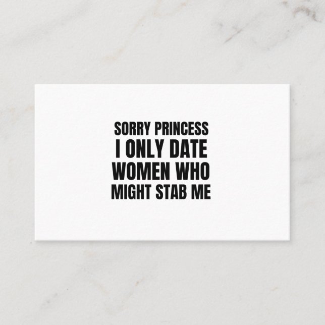 Sorry princess I only date women who might stab me Business Card (Front)