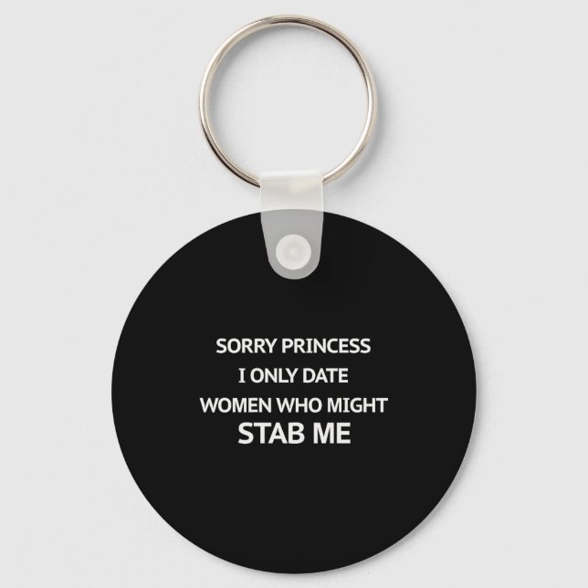 Sorry Princess I Only Date Women Who Might Stab Me Key Ring (Front)