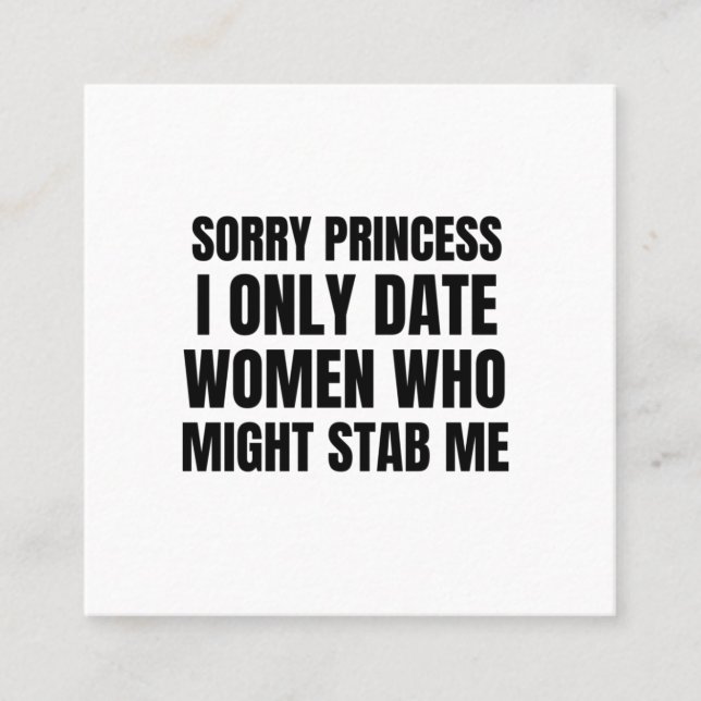 Sorry princess I only date women who might stab me Square Business Card (Front)