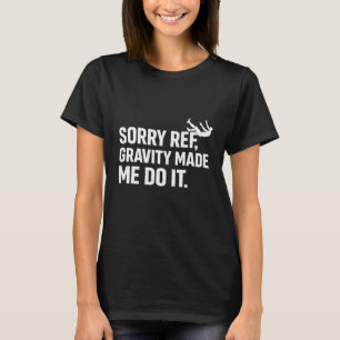 Sorry Ref Gravity Made Me Do It Funny Soccer Flopp T-Shirt