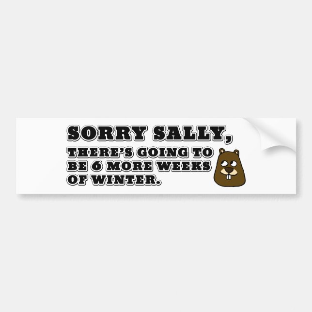 Sorry Sally, 6 more weeks of Winter Bumper Sticker (Front)