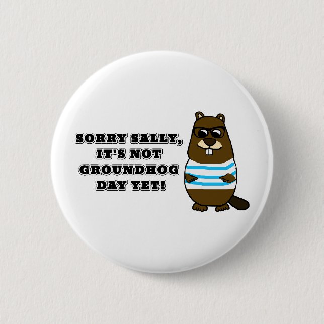 Sorry Sally, It's not Groundhog Day Yet! Button (Front)