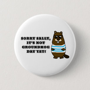 Sorry Sally, It's not Groundhog Day Yet! Button