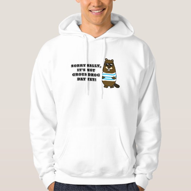 Sorry Sally, It's not Groundhog Day Yet! Hoodie (Front)