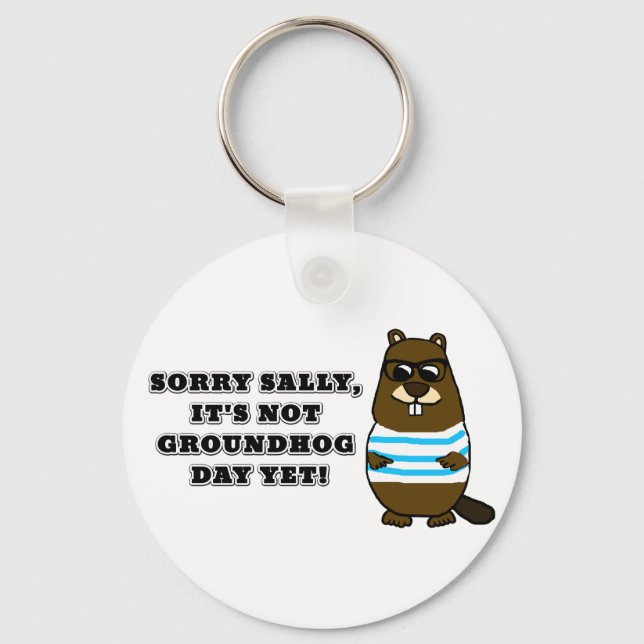 Sorry Sally, It's not Groundhog Day Yet! Key Ring (Front)